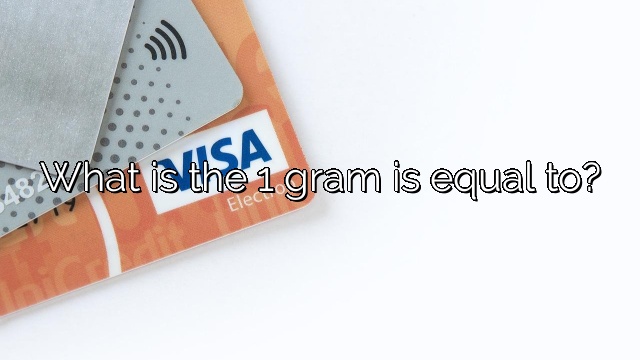 What is the 1 gram is equal to?