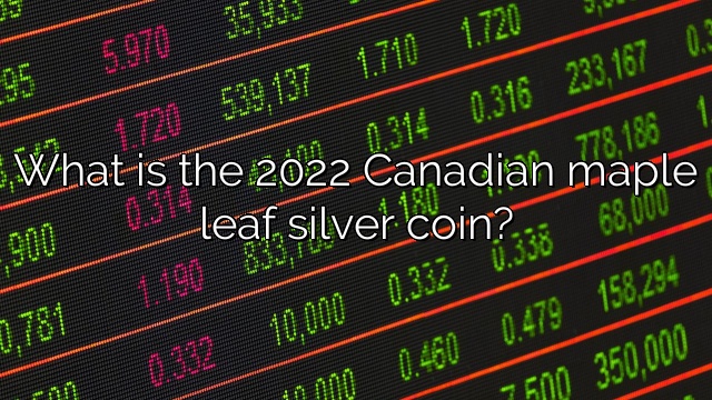 What is the 2022 Canadian maple leaf silver coin?