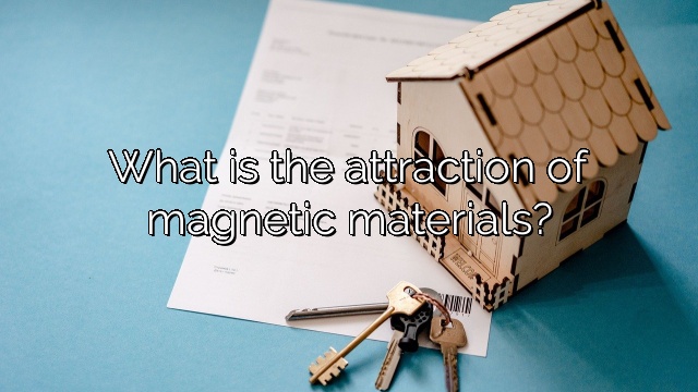 What is the attraction of magnetic materials?