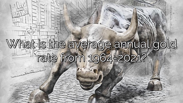 What is the average annual gold rate from 1964-2021?