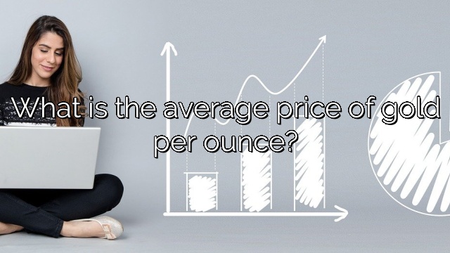 What is the average price of gold per ounce?