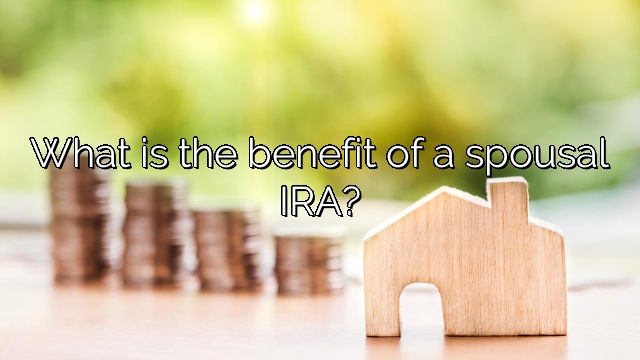 What is the benefit of a spousal IRA?