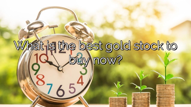 What is the best gold stock to buy now?