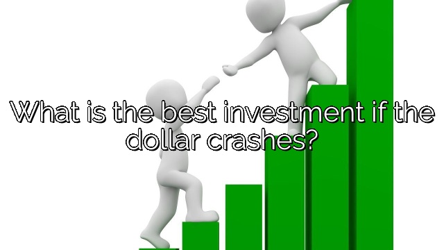 What is the best investment if the dollar crashes?