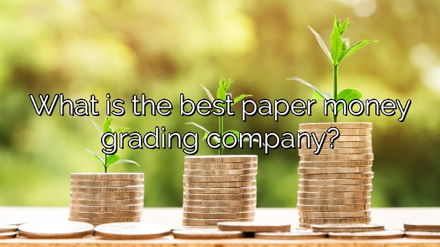 What is the best paper money grading company?