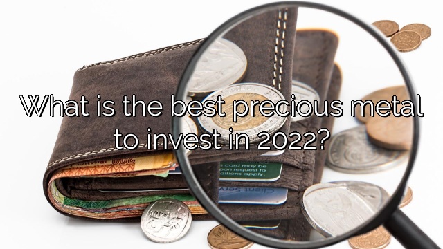 What is the best precious metal to invest in 2022?