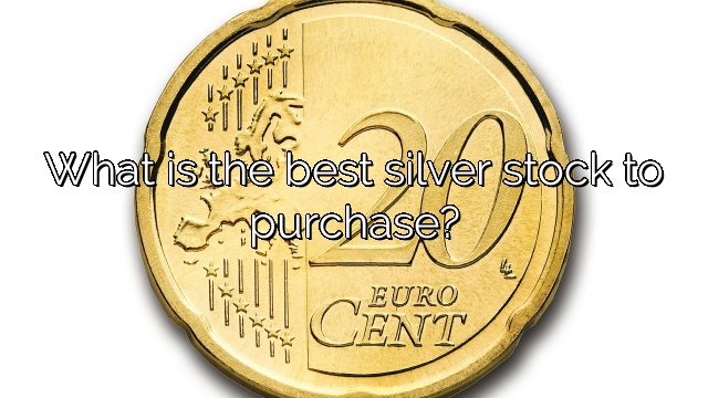 What is the best silver stock to purchase?