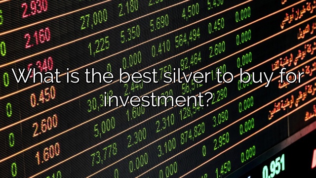 What is the best silver to buy for investment?