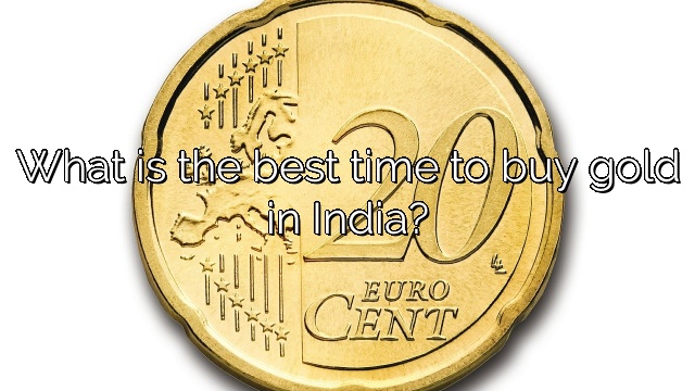 What is the best time to buy gold in India?