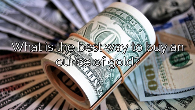 What is the best way to buy an ounce of gold?
