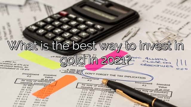 What is the best way to invest in gold in 2021?