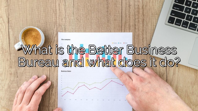 What is the Better Business Bureau and what does it do?