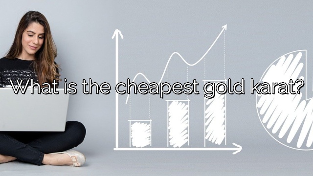 What is the cheapest gold karat?