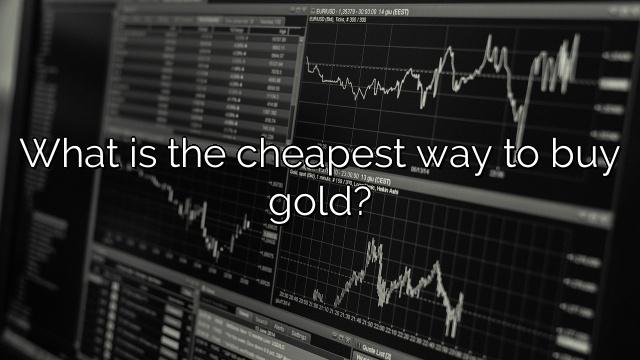 What is the cheapest way to buy gold?