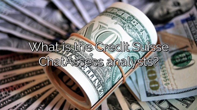 What is the Credit Suisse ChatAssess analysts?