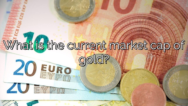 What is the current market cap of gold?