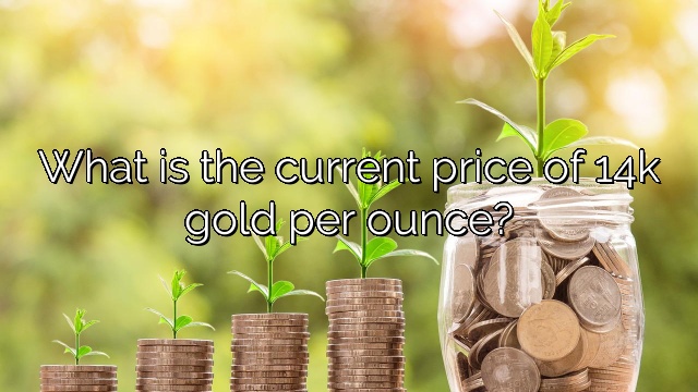 What is the current price of 14k gold per ounce?