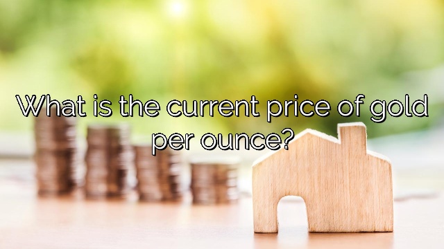 What is the current price of gold per ounce?