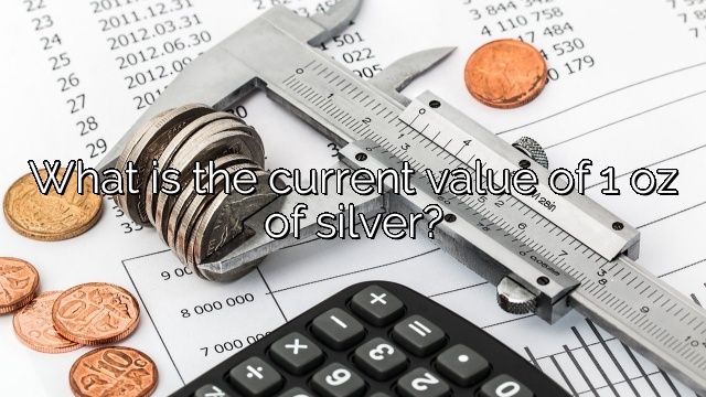 What is the current value of 1 oz of silver?