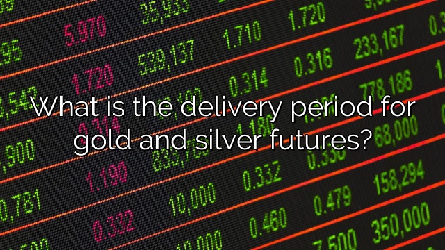 What is the delivery period for gold and silver futures?