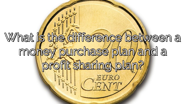 What is the difference between a money purchase plan and a profit sharing plan?