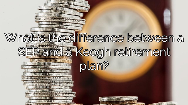 What is the difference between a SEP and a Keogh retirement plan?