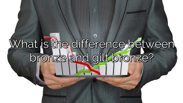 What is the difference between bronze and gilt bronze?