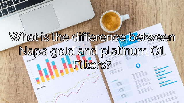 What is the difference between Napa gold and platinum Oil Filters?