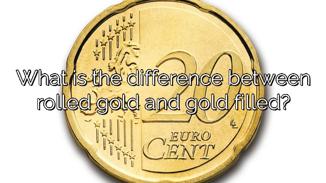 What is the difference between rolled gold and gold filled?