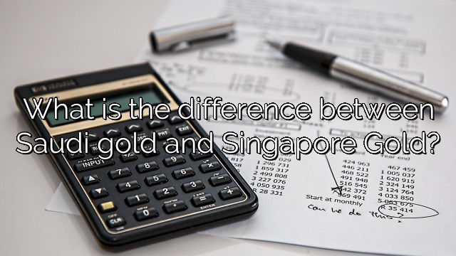 What is the difference between Saudi gold and Singapore Gold?