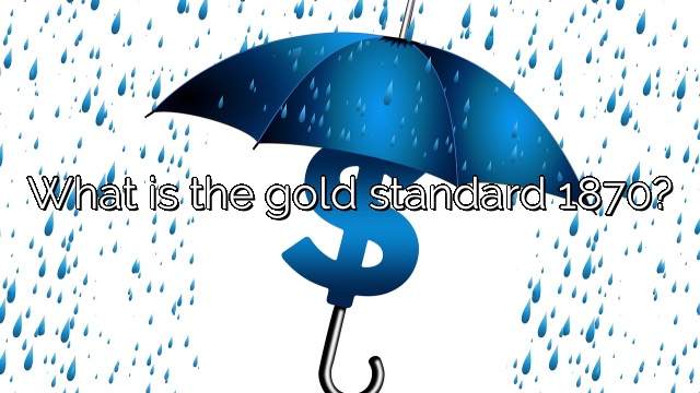 What is the gold standard 1870?