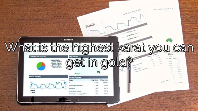 What is the highest karat you can get in gold?