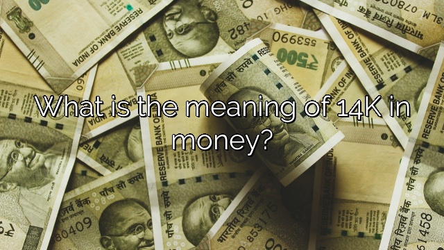 What is the meaning of 14K in money?