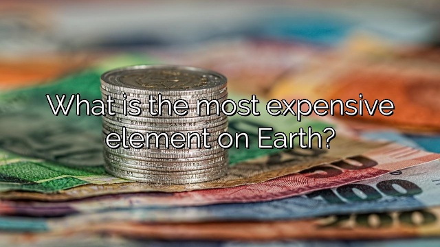 What is the most expensive element on Earth?