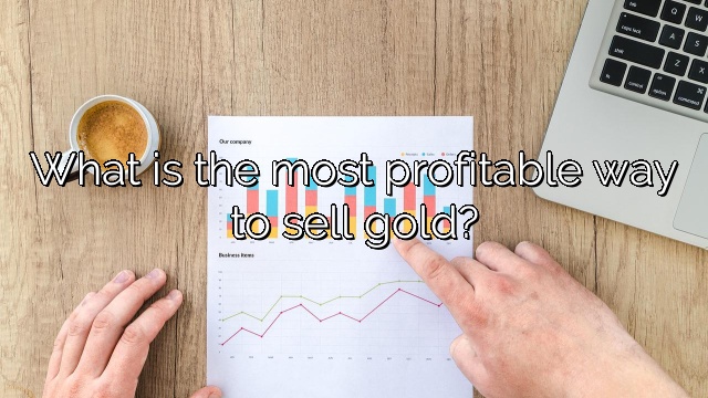 What is the most profitable way to sell gold?
