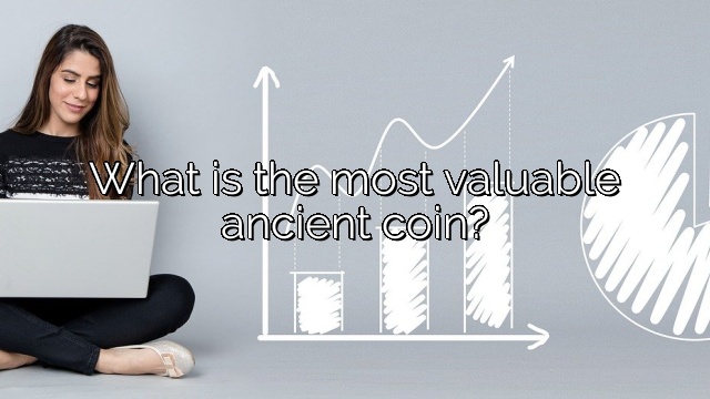 What is the most valuable ancient coin?