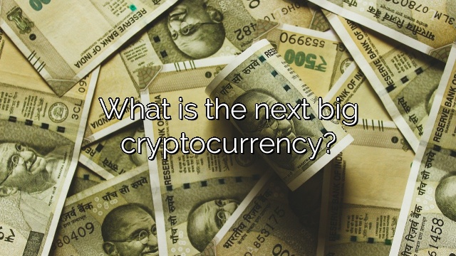 What is the next big cryptocurrency?