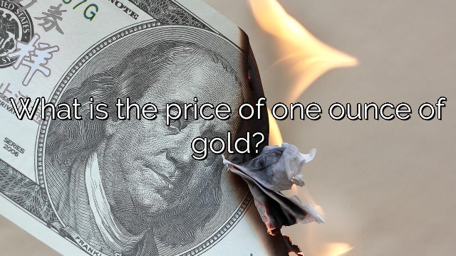 What is the price of one ounce of gold?