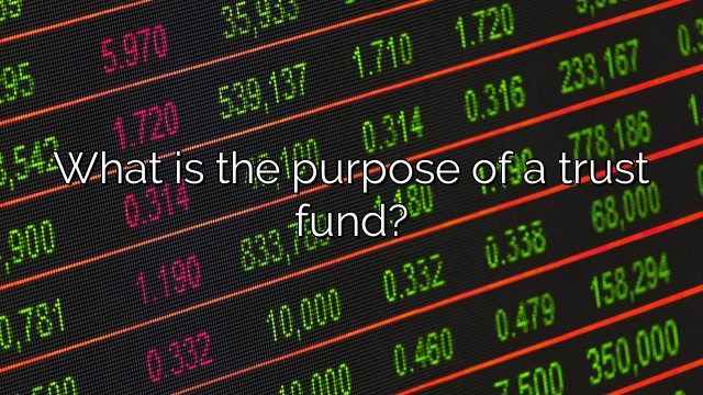 What is the purpose of a trust fund?