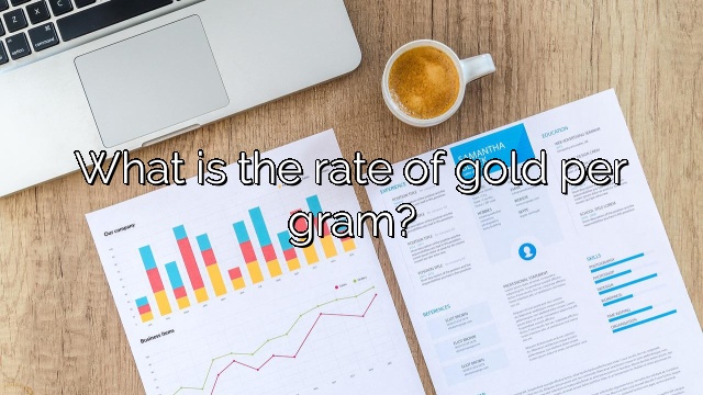 What is the rate of gold per gram?