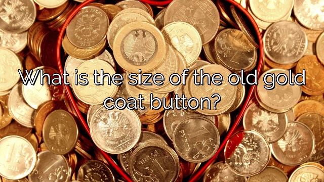What is the size of the old gold coat button?