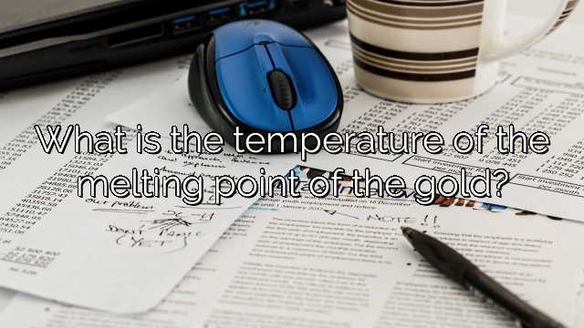 What is the temperature of the melting point of the gold?