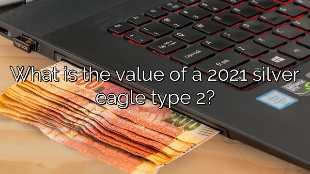 What is the value of a 2021 silver eagle type 2?