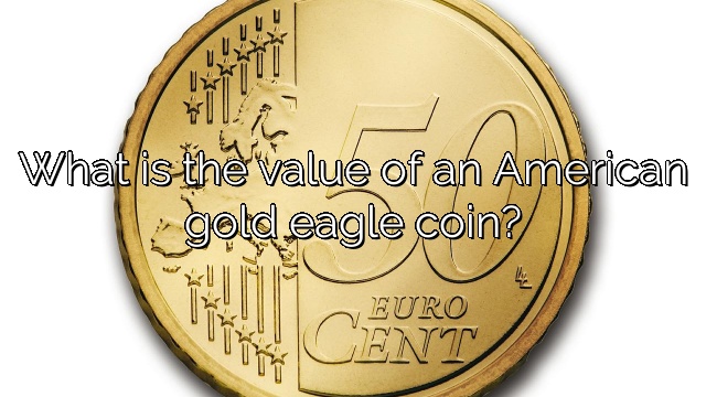What is the value of an American gold eagle coin?