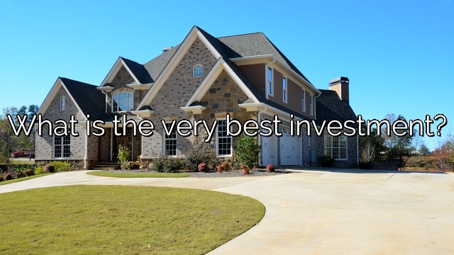 What is the very best investment?