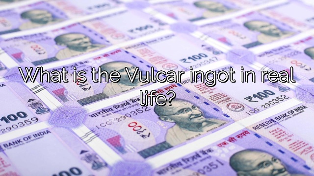 What is the Vulcar ingot in real life?
