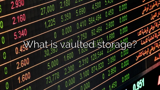 What is vaulted storage?