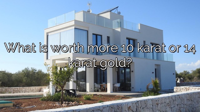 What is worth more 10 karat or 14 karat gold?