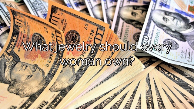 What jewelry should every woman own?