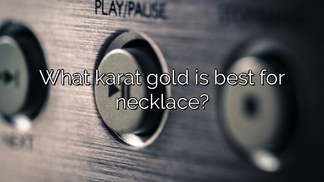 What karat gold is best for necklace?